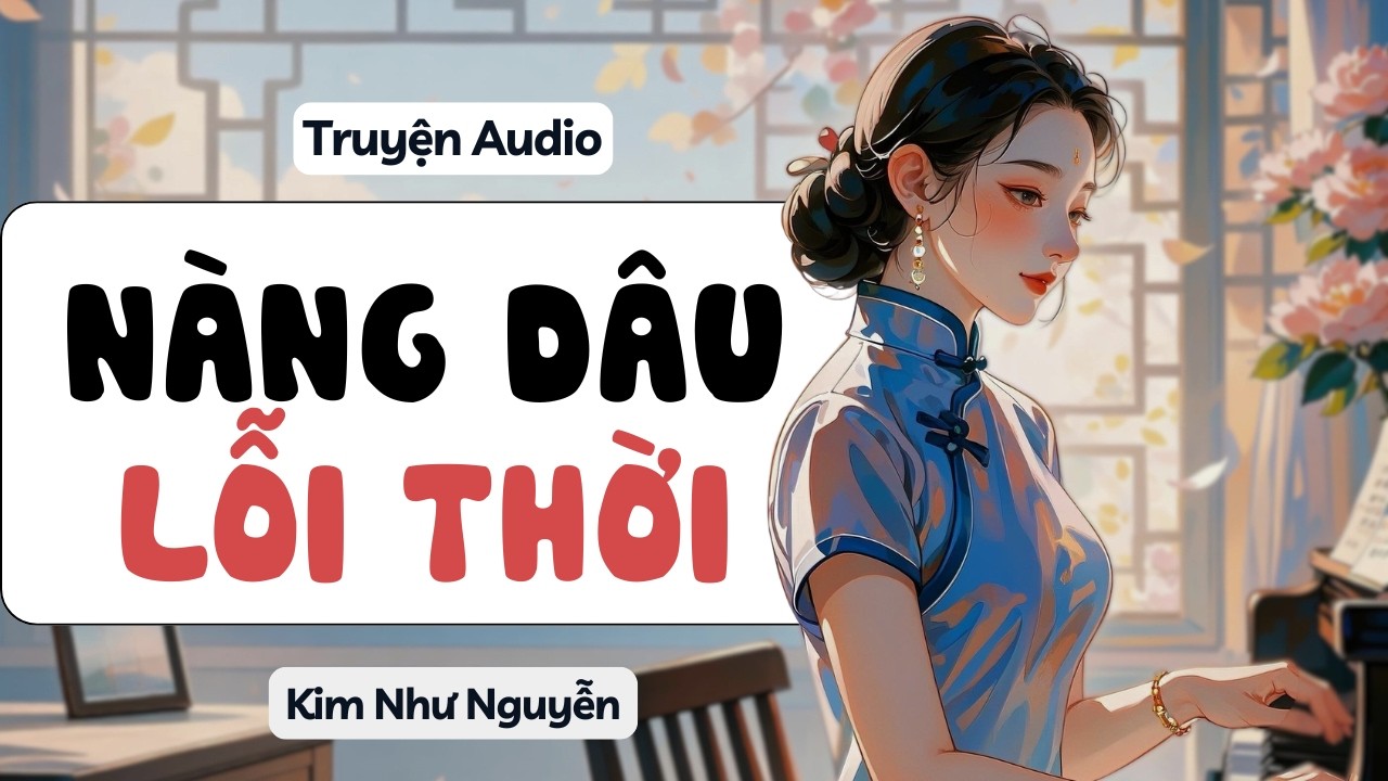 [FULL] NÀNG DÂU LỖI THỜI  | Kim Như Nguyễn số 37