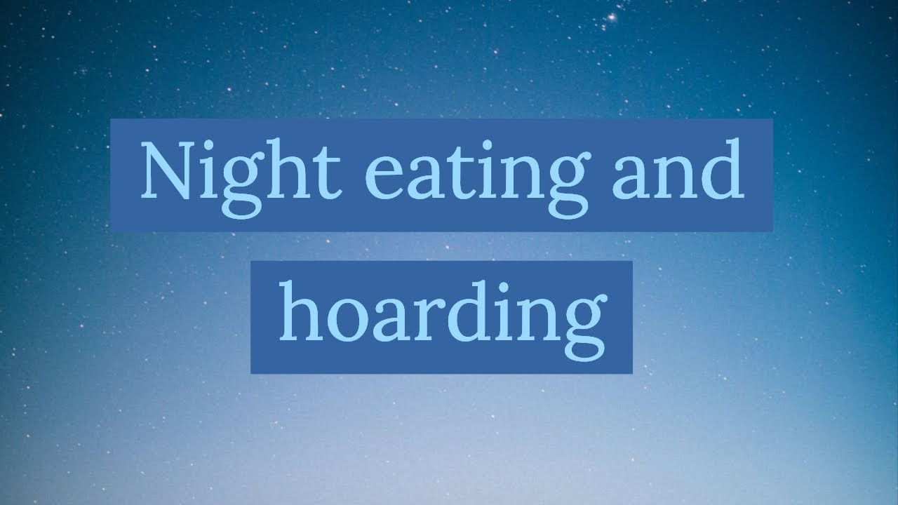 Night eating and hoarding