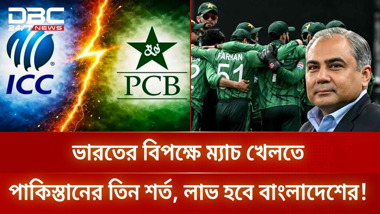 ভারতের বিপক্ষে ম্যাচ খেলতে পাকিস্তানের তিন শর্ত, লাভ হবে বাংলাদেশের! | DBC NEWS