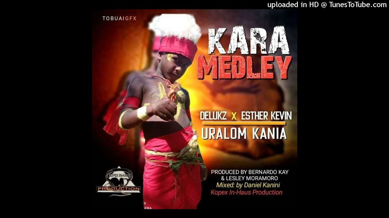 DELUKZ_ESTHER KAVIN ft URALOM KANIA KARA MEDLEY(PNG MUSIC 2021)haiikz675