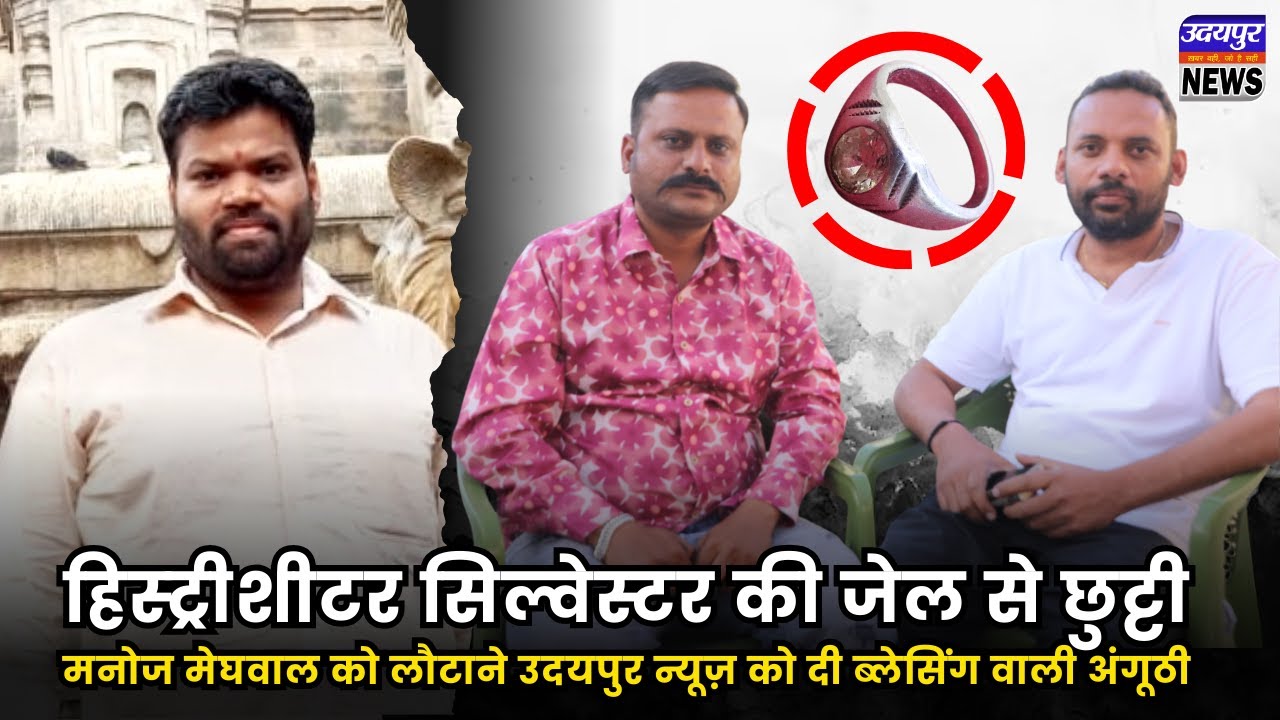 हिस्ट्रीशीटर सिल्वेस्टर की जेल से छुट्टी, मनोज को लौटाने उदयपुर न्यूज़ को दी ब्लेसिंग वाली अंगूठी