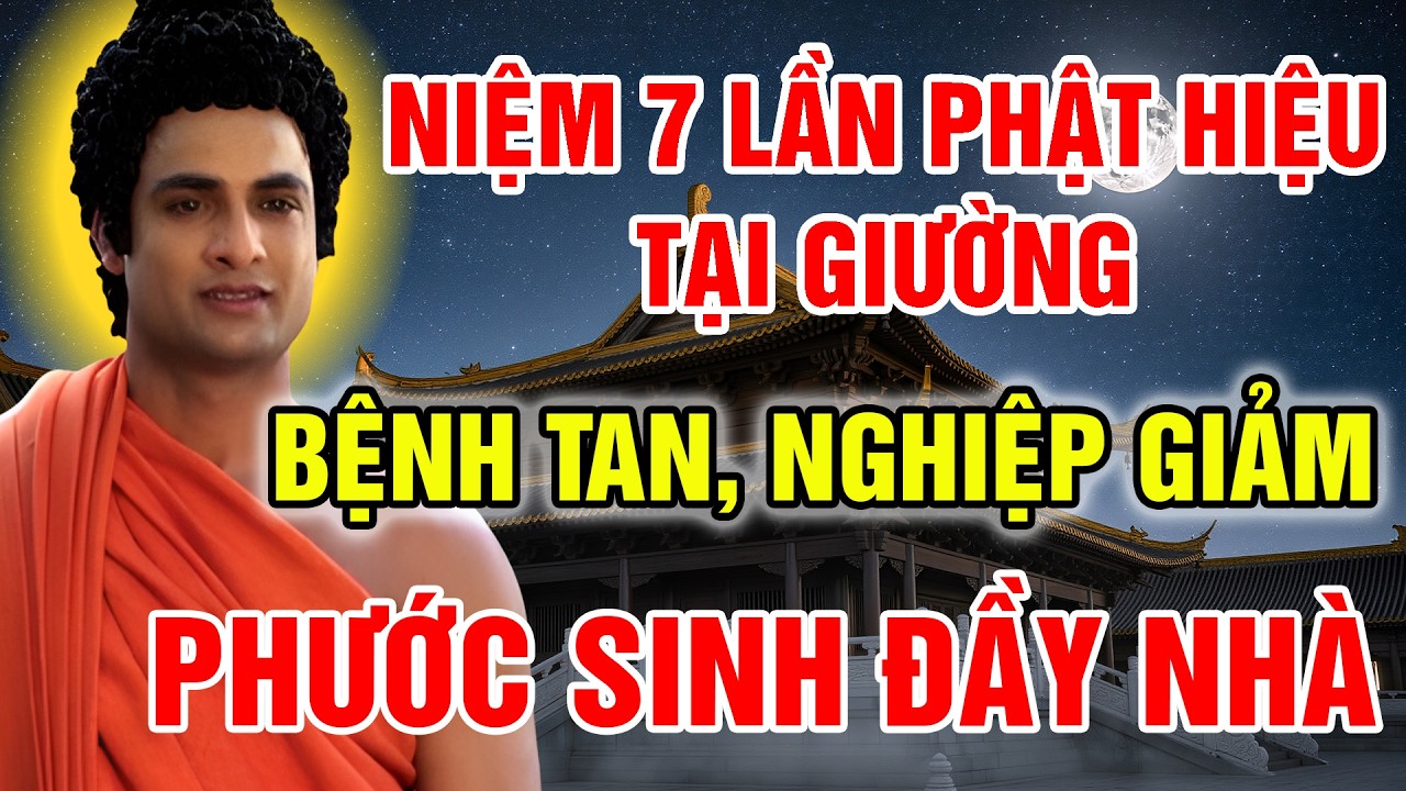 NIỆM 7 LẦN DANH HIỆU PHẬT TẠI GIƯỜNG MỖI TỐI, BỆNH TẬT TIÊU TAN, SỨC KHỎE TĂNG TIẾN, PHƯỚC SINH ĐẦY