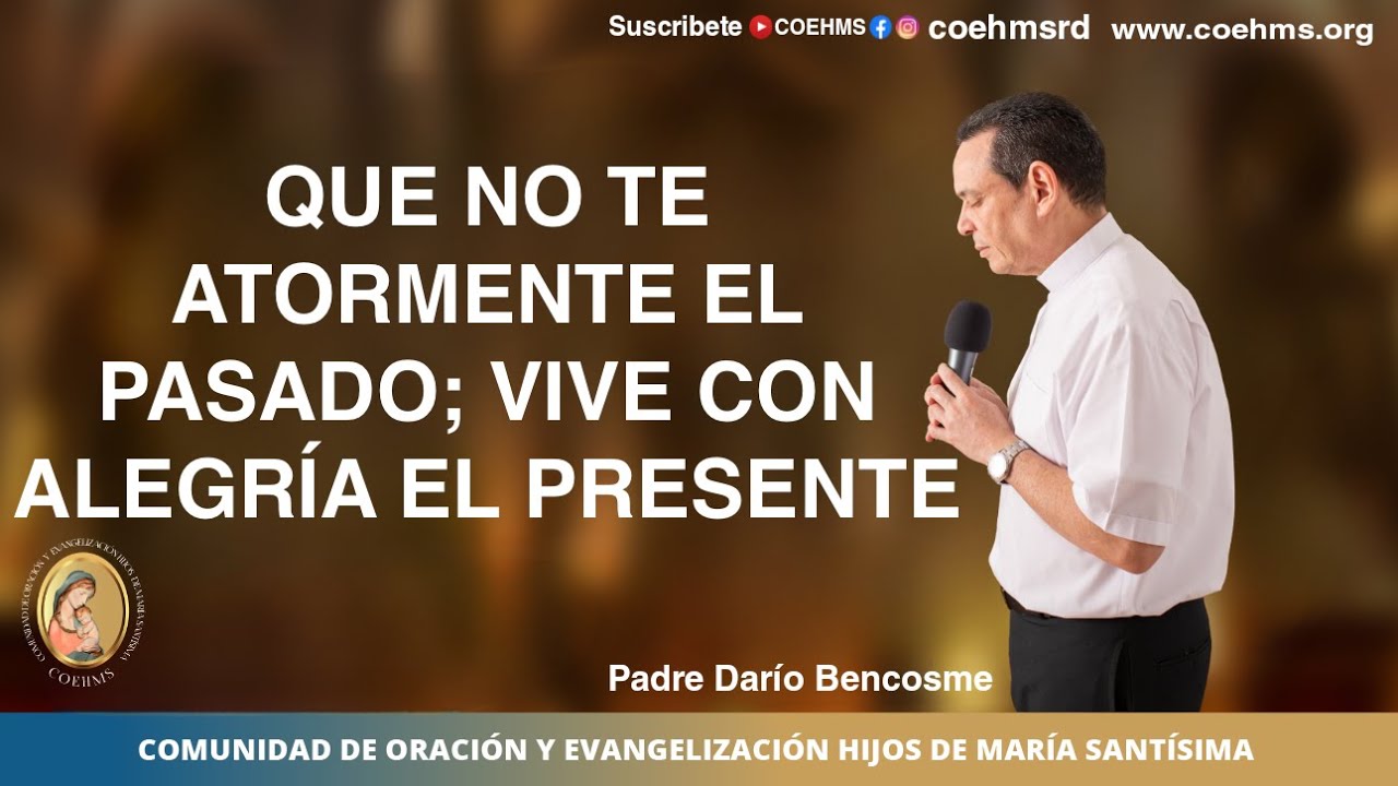 Que no te atormente el pasado; vive con alegría el presente  - COEHMS - 20/11/2023