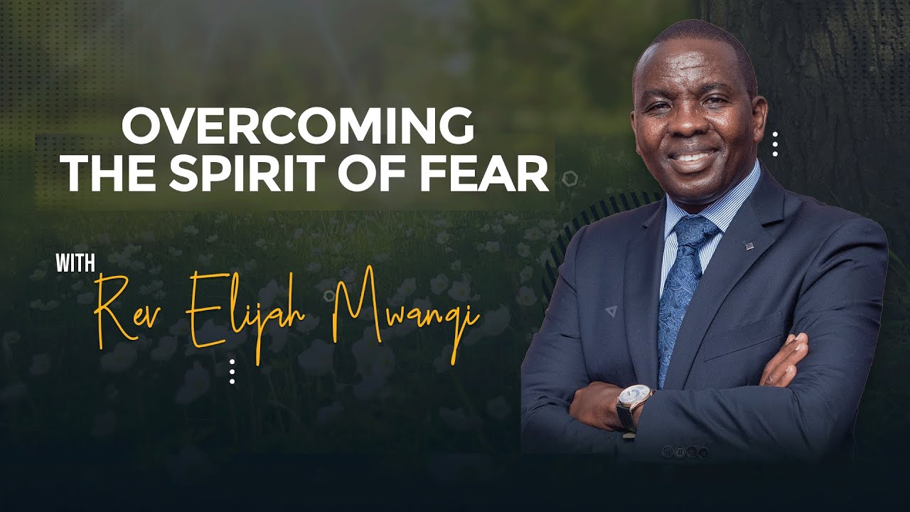Overcoming the Spirit of Fear || Rev. Elijah Mwangi