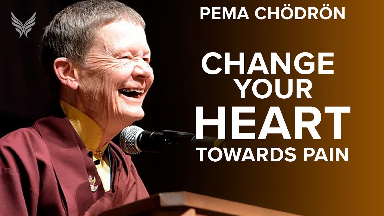 Changing Your Heart Towards Pain - Pema Chodron