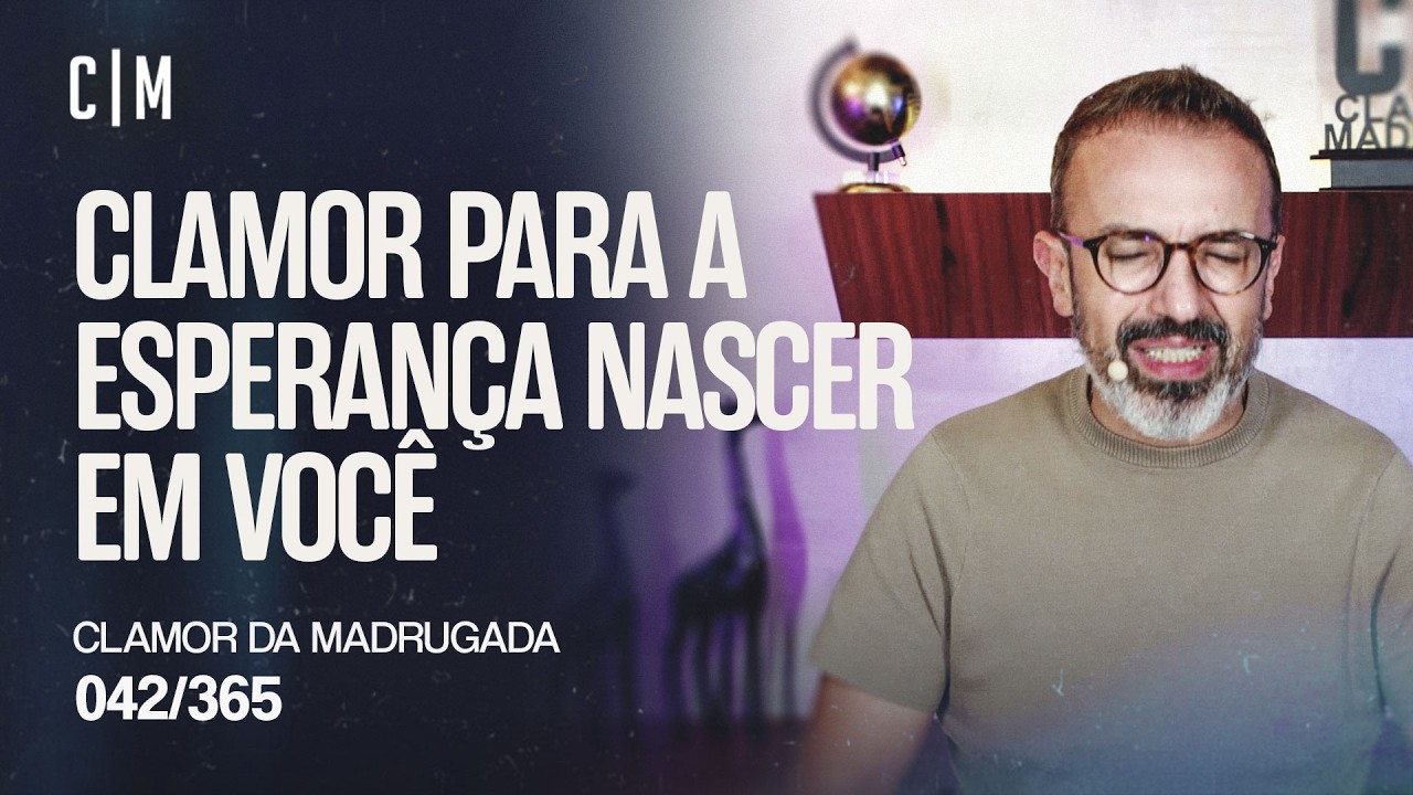 CLAMOR PARA A ESPERANÇA NASCER EM VOCÊ | CM