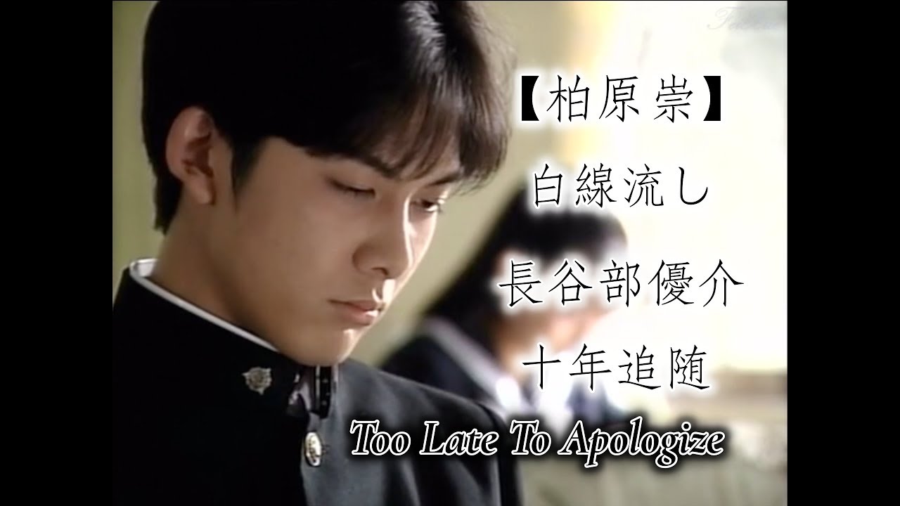 【柏原崇】Takashi Kashiwabara 白線流し Hakusen Nagashi 長谷部優介 十年Too Late To Apologize