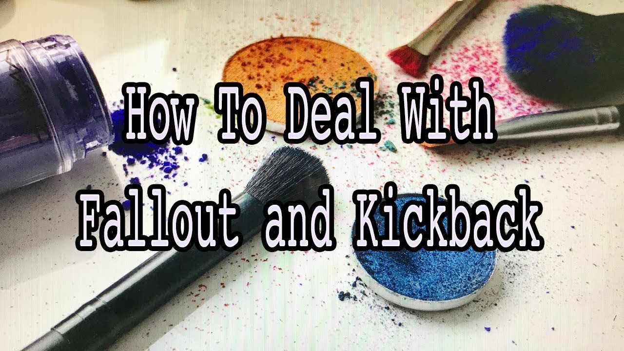 How To Deal With Fallout And Kickback