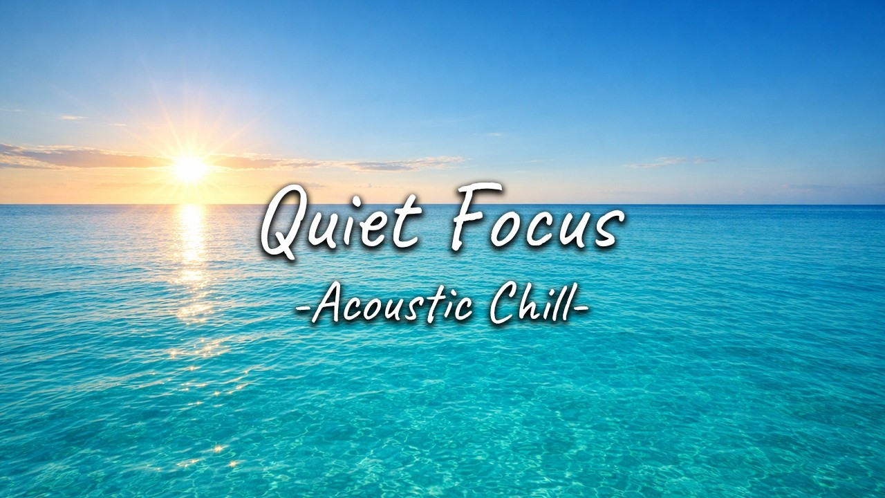 Quiet Focus | Morning Background Music | Acoustic Chill (2 Hours)