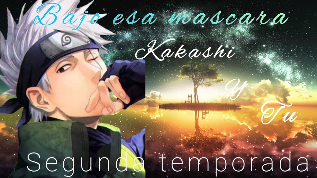 🍁🎭Bajo esa mascara🎭🍁Cap-3💕Kakashi y tu💕🍡Segunda Temporada🍡
