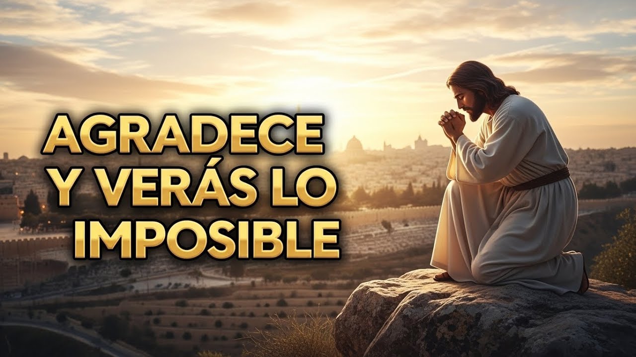 ORACIÓN DE LA MAÑANA – Agradece con Fe y Verás a Dios Hacer lo Imposible