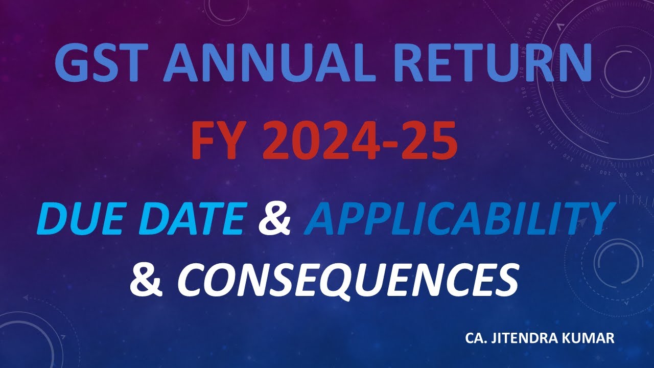 GST ANNUAL RETURN FY 2024-25 - APPLICABILITY, DUE DATE & CONSEQUENCES