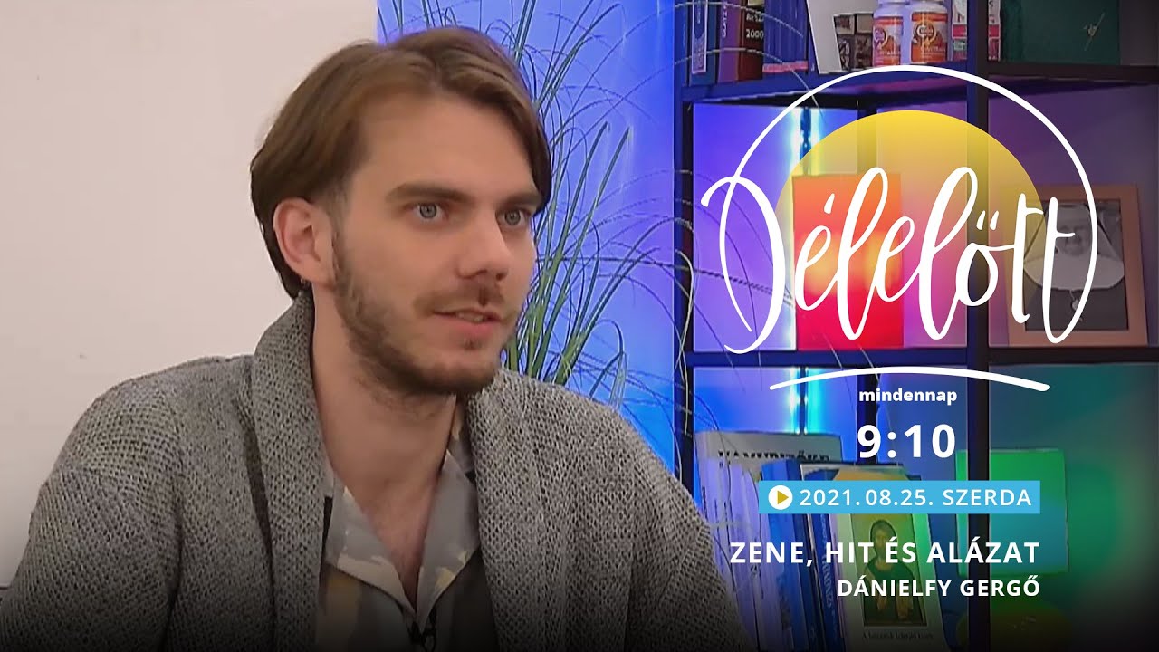 Délelőtt - Zene, hit és alázat – Dánielfy Gergő - 2021-08-25