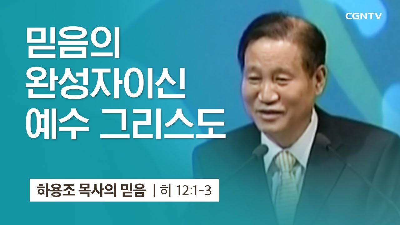 [7강] 믿음의 완성자이신 예수 그리스도 (히브리서 12:1-3) | 하용조 목사 | 하용조 목사의 믿음