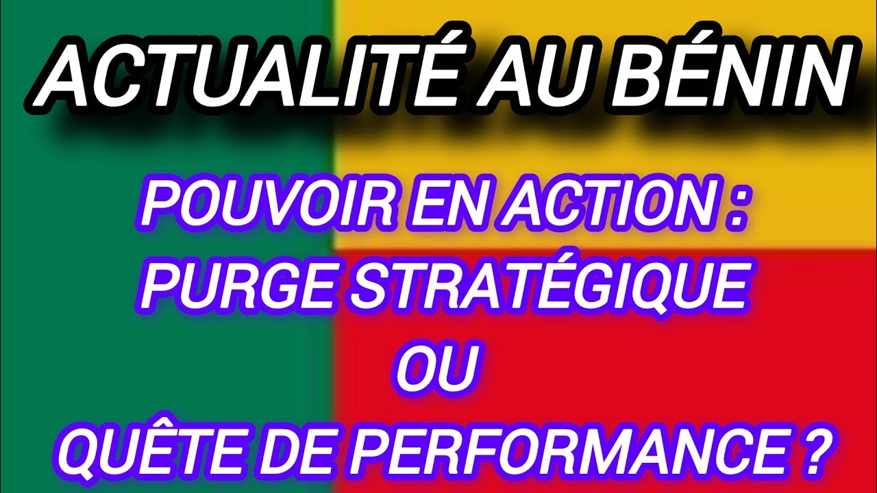 🚨BENIN/✅Pouvoir en action : purge stratégique ou quête de performance ?