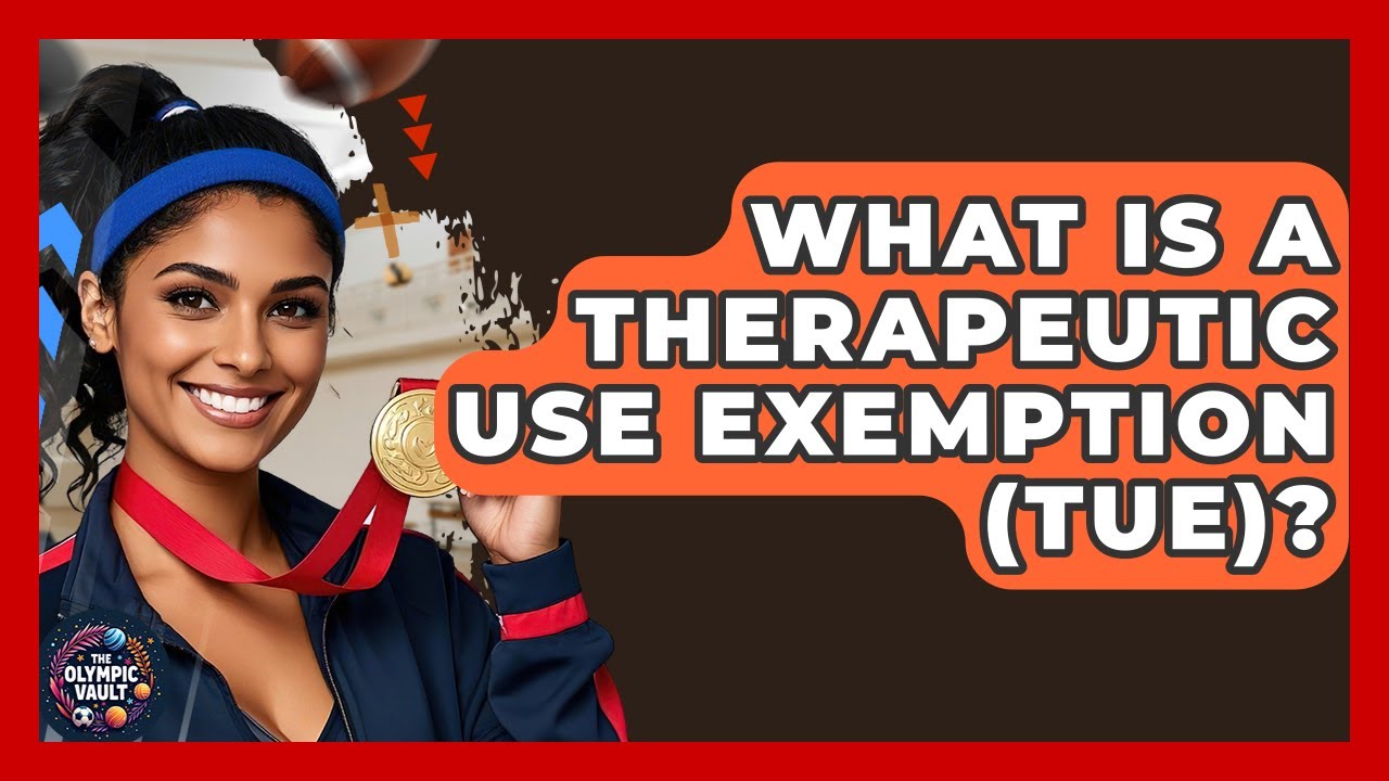 What Is A Therapeutic Use Exemption (TUE)? - The Olympic Vault