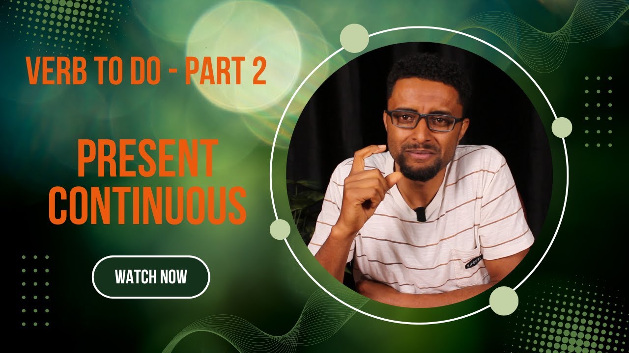 Present Continuous - አሁን እየፈፀምን ያለዉን ድርጊት ለመግለፅ ….