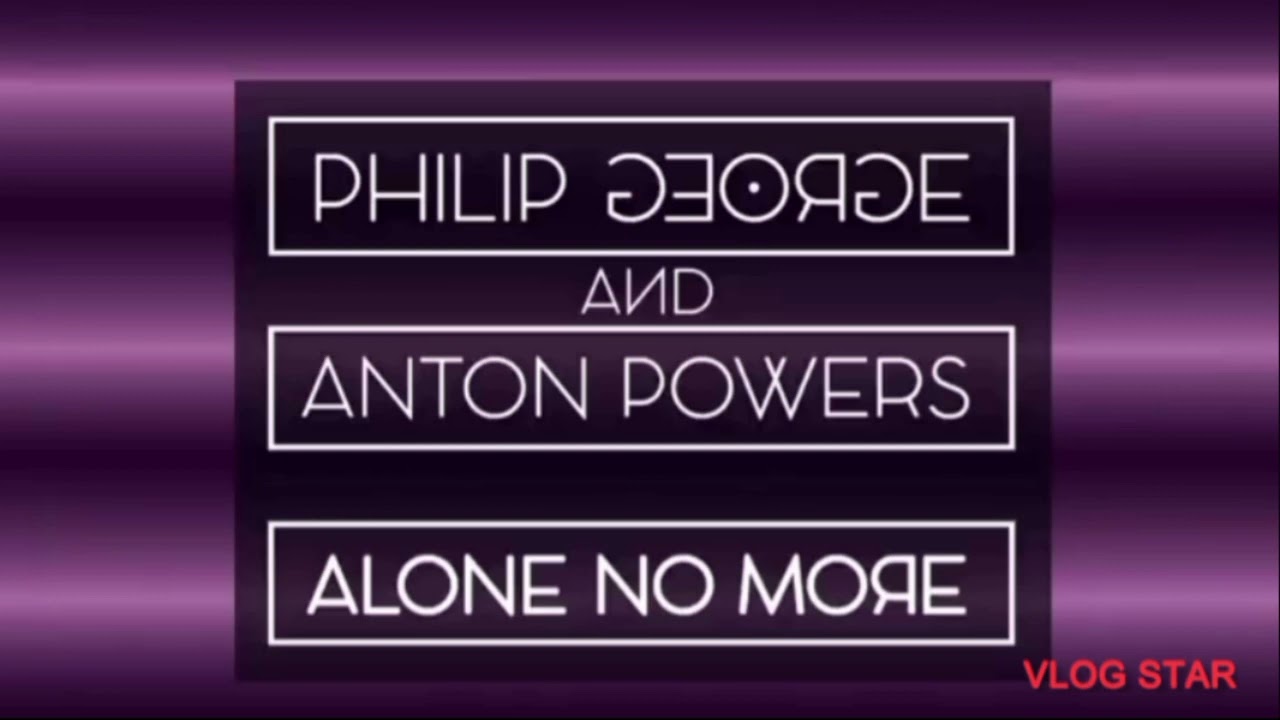 Philip George & Anton Powers - Alone No More (Pitched Up)