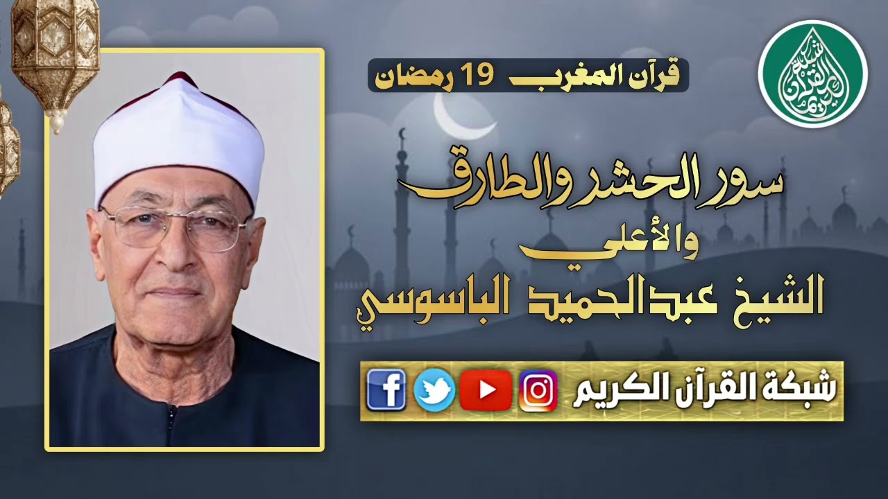 قرآن المغرب 19 رمضان 1447 - الشيخ عبدالحميد الباسوسي - سور الحشر والطارق والأعلي
