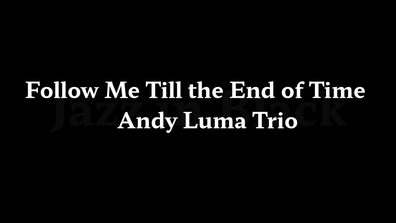 Follow Me Till the End of Time   Andy Luma Trio