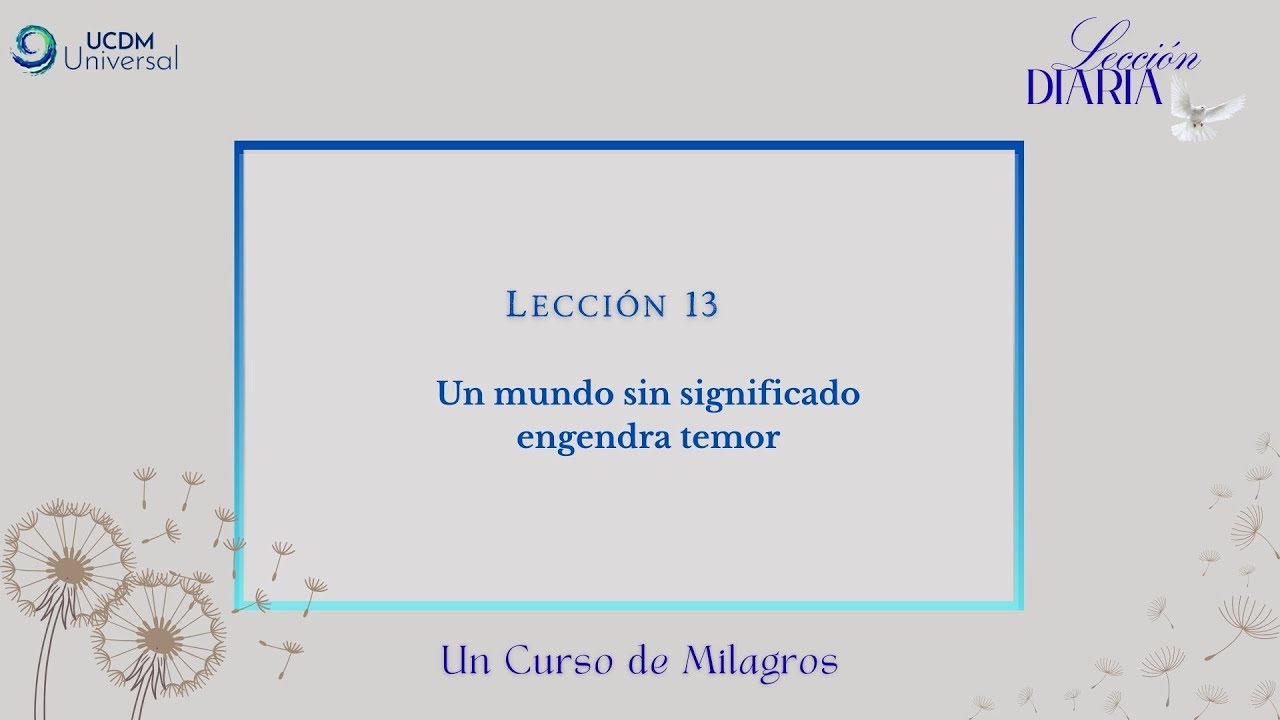 Lección 13 Un mundo sin significado engendra temor · Un Curso de Milagros