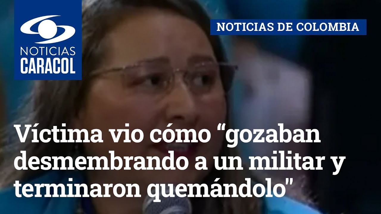 Víctima de FARC vio cómo “gozaban desmembrando a un militar y terminaron quemándolo