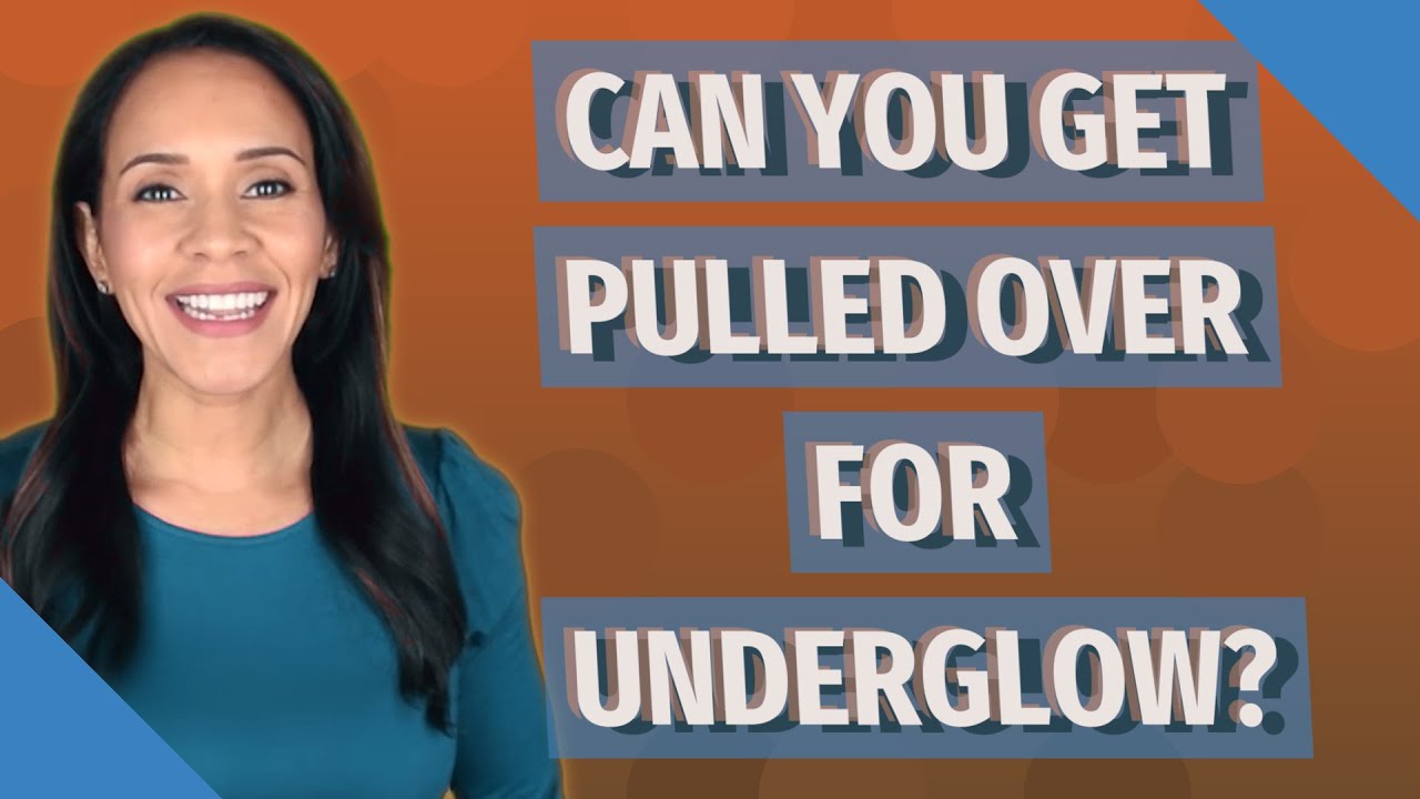 Can you get pulled over for underglow?
