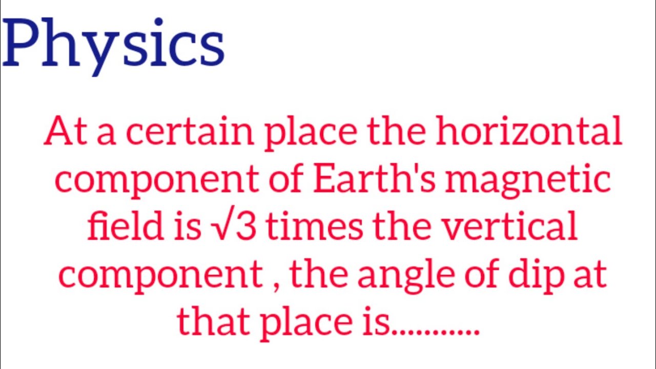At a certain places the horizontal component of Earth's magnetic field is &radic;3 times the vertical