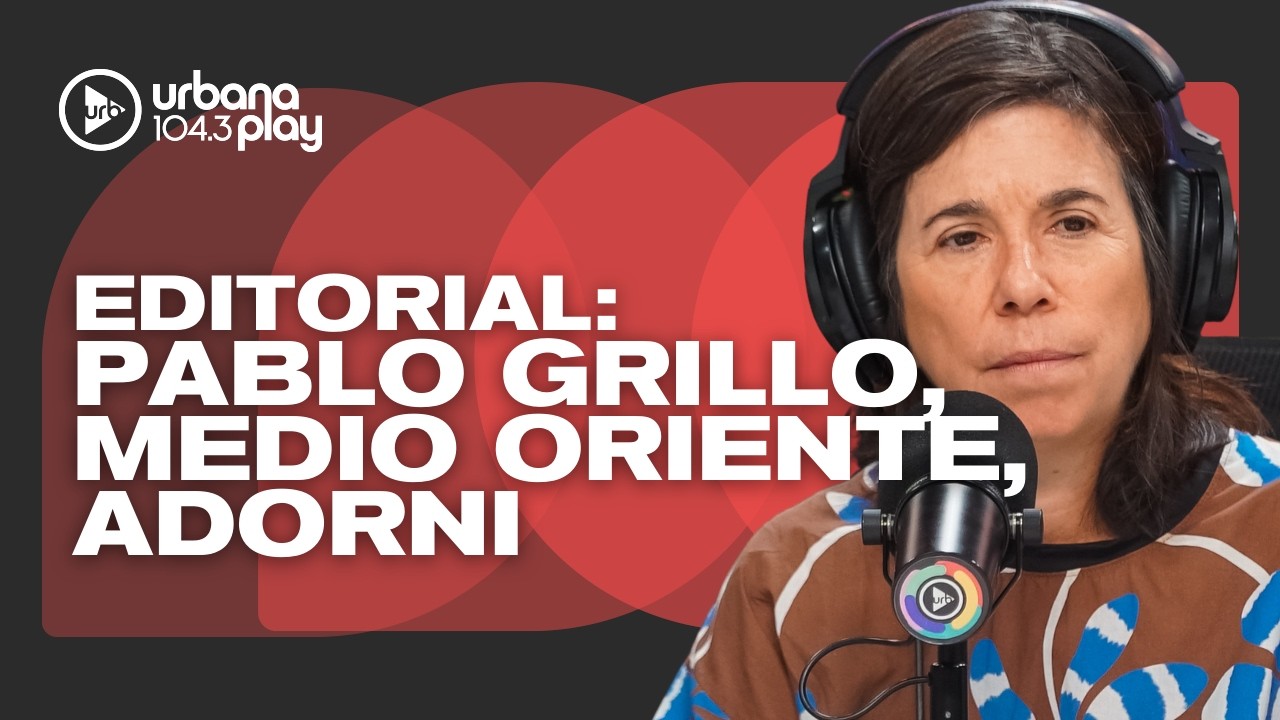 Editorial de María O'Donnell: 1 año de la represión a Pablo Grillo, viaje de Adorni, Medio Oriente