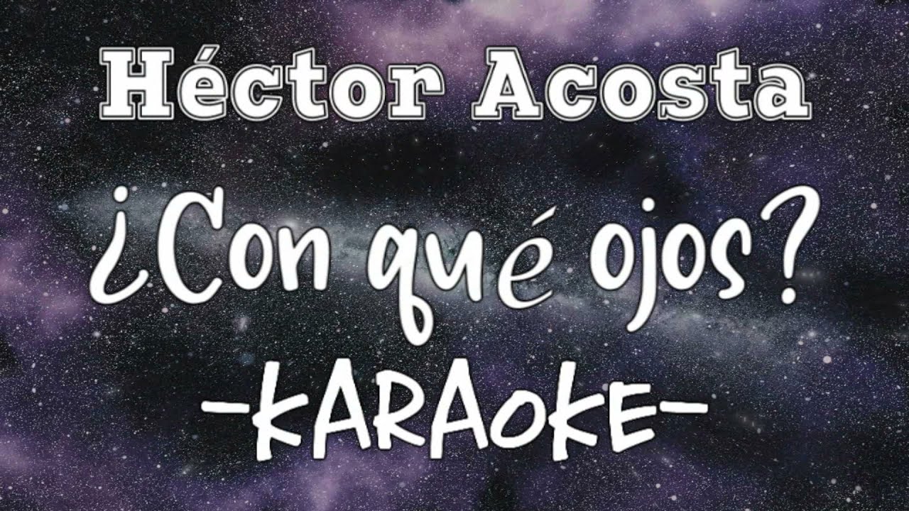 Karaoke - Héctor Acosta - ¿Con qué ojos?