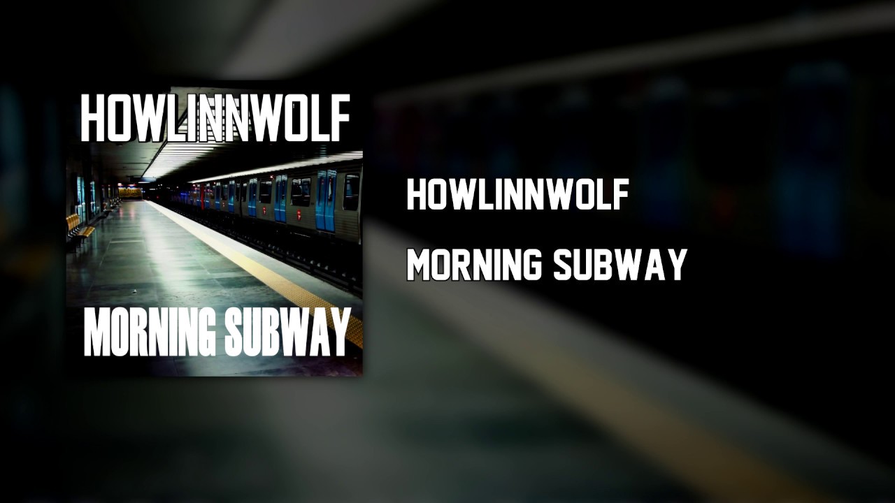 HowlinnWolf - Morning Subway