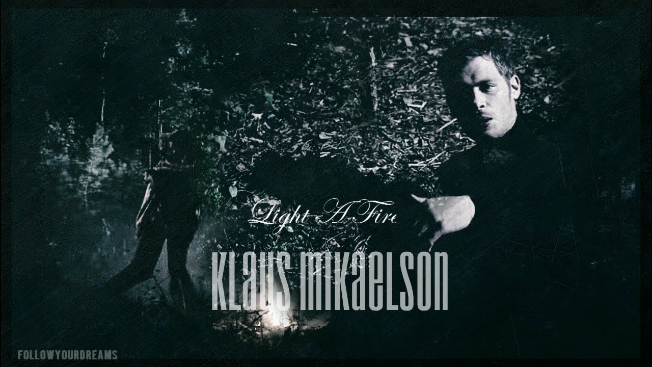 Klaus Mikaelson - Light A Fire