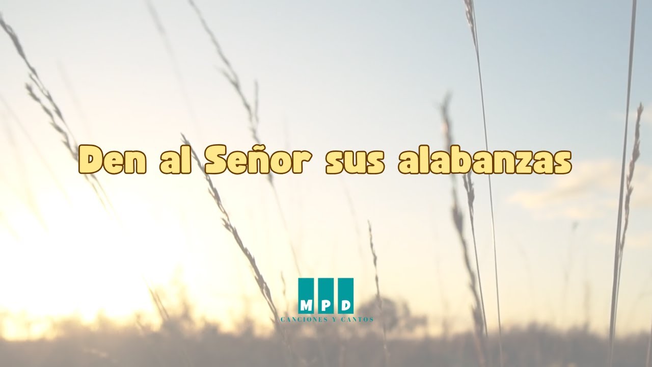 Den al Señor sus alabanzas - Canciones y Cantos MPD