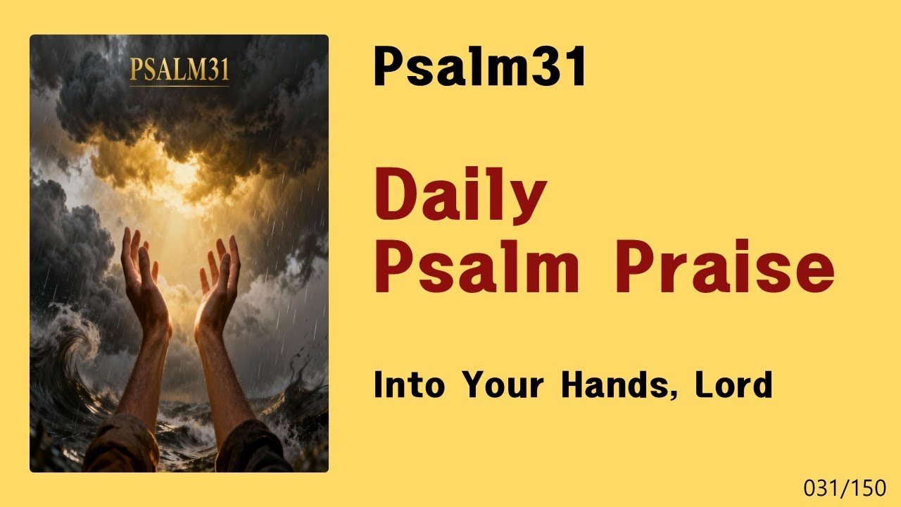 [Daily Psalm Praise] Psalm31-Into Your Hands, Lord