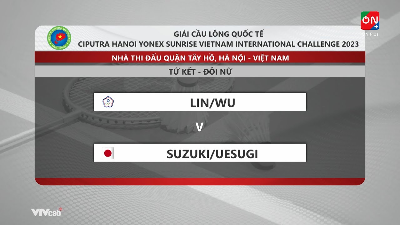 🔴 Lin/Wu - Suzuki/Uesugi | Quarterfinals - Giải cầu l&ocirc;ng quốc tế Ciputra Hanoi - Yonex Sunrise 2023