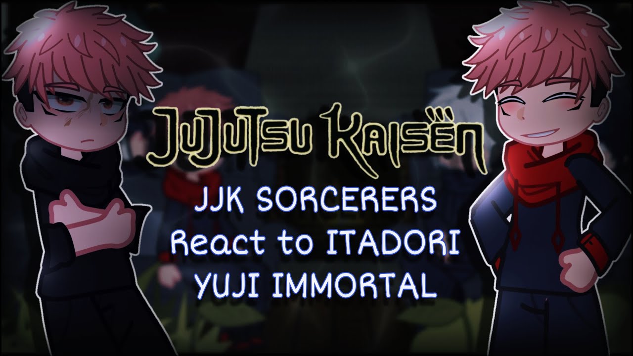 JJk Sorcerers React to ITADORI YUJI IMMORTAL // Gacha React // JJK