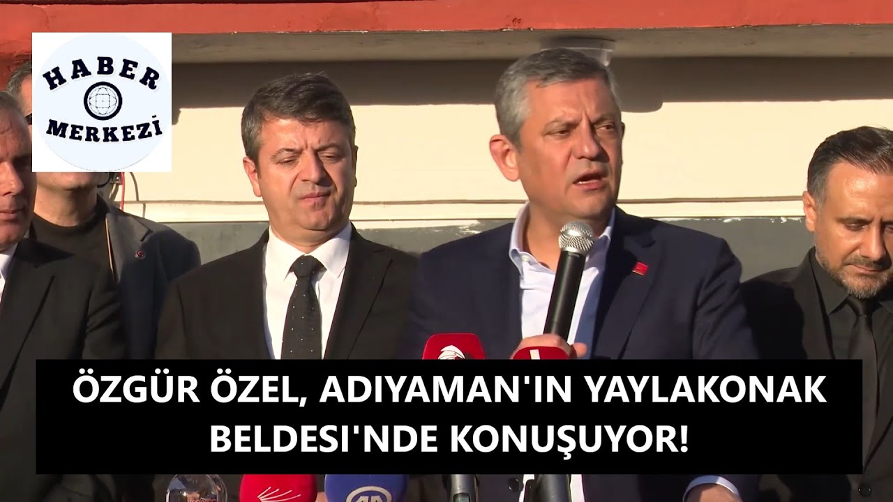 CHP Genel Başkanı Özgür Özel, Adıyaman'ın Yaylakonak Beldesi'nde konuşuyor!