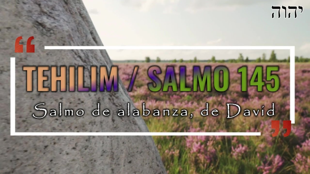 TEHILIM/SALMO 145-El Eterno es lento para la ira (Hebreo / Español)