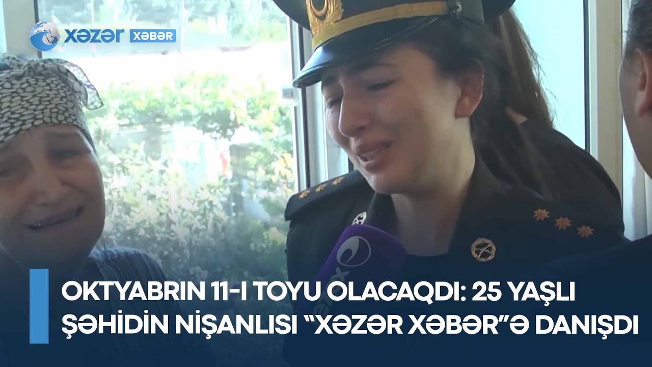 Oktyabrın 11-i toyu olacaqdı - 25 yaşlı şəhidin nişanlısı “Xəzər Xəbər”ə danışdı