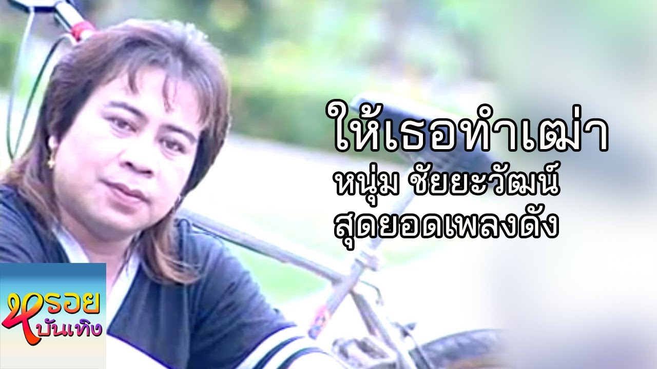 ให้เธอทำเฒ่า - หนุ่ย ชัยยะวัฒน์