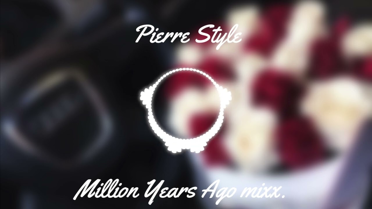 Pierre Style 2026 X Million Years Ago mixx.✨ 