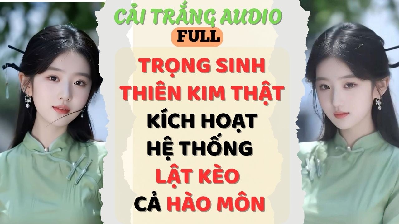 Truyện Audio |TRỌNG SINH THIÊN KIM THẬT KÍCH HOẠT HỆ THỐNG LẬT KÈO CẢ HÀO MÔN|#fullaudio#truyenaudio