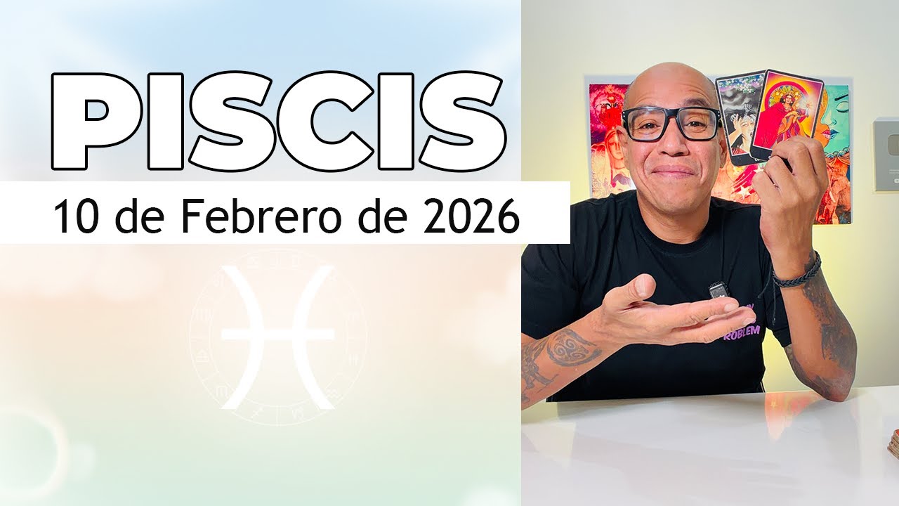 PISCIS | Horóscopo de hoy 10 de Febrero 2026