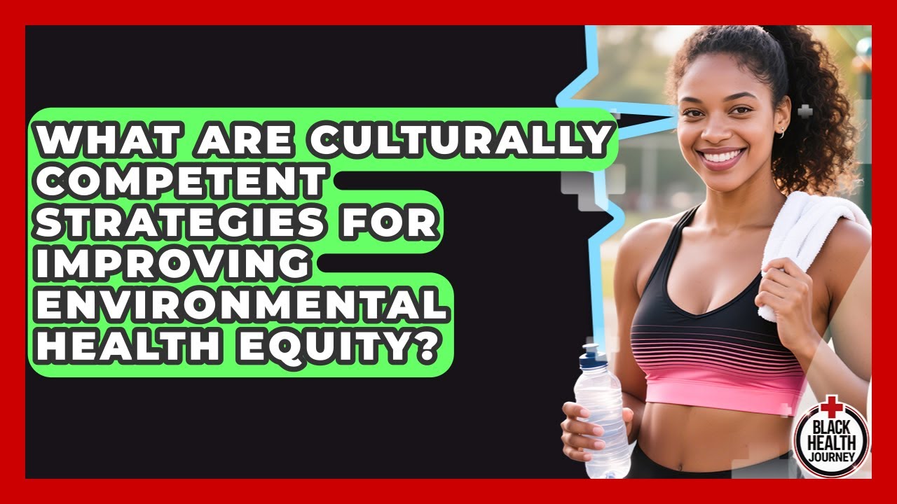 What Are Culturally Competent Strategies for Improving Environmental Health Equity?