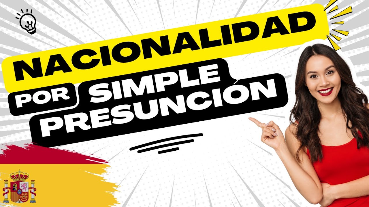 Nacionalidad por Simple Presunción 2025 🇪🇸 Países, Requisitos y Cómo Lograrlo