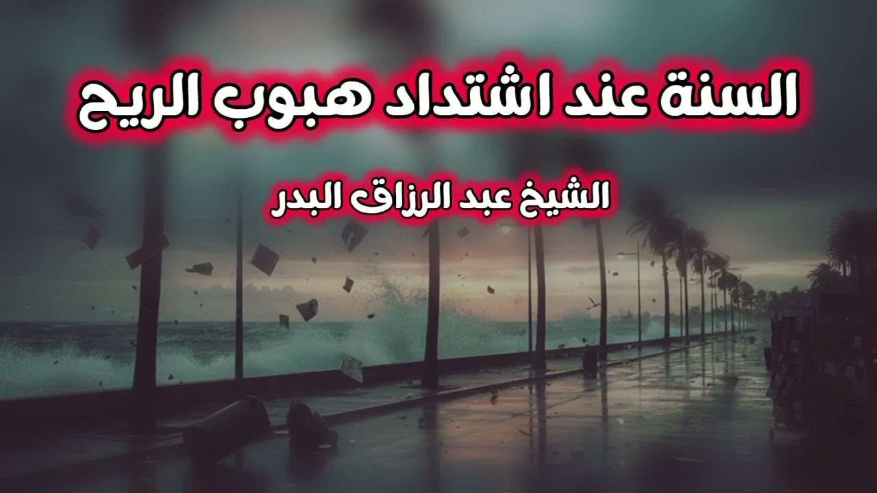 بمناسبة العواصف والرياح... الشيخ عبد الرزاق البدر حفظه الله 