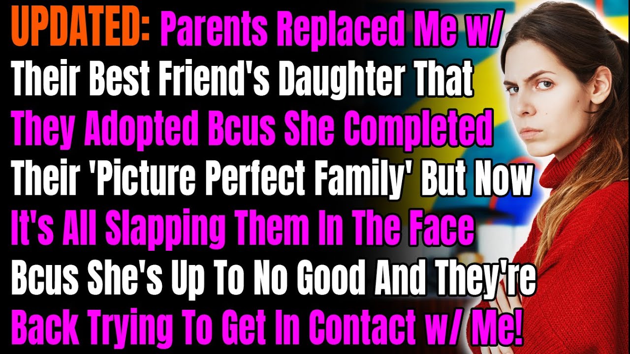 UPDATED: Parents Replaced Me w/ Their Best Friend's Daughter That They Adopted Bcus She Completed