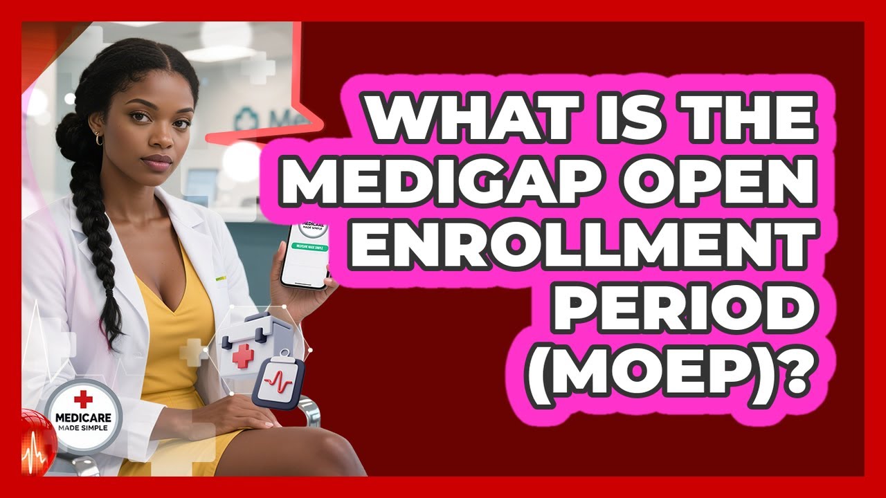 What Is The Medigap Open Enrollment Period (MOEP)? - Medicare Made Simple Guide