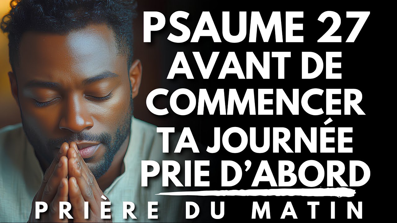 Prière du Matin avec le PSAUME 27 : Dieu Avant de Tout | Prière du Matin pour Commencer ta Journée