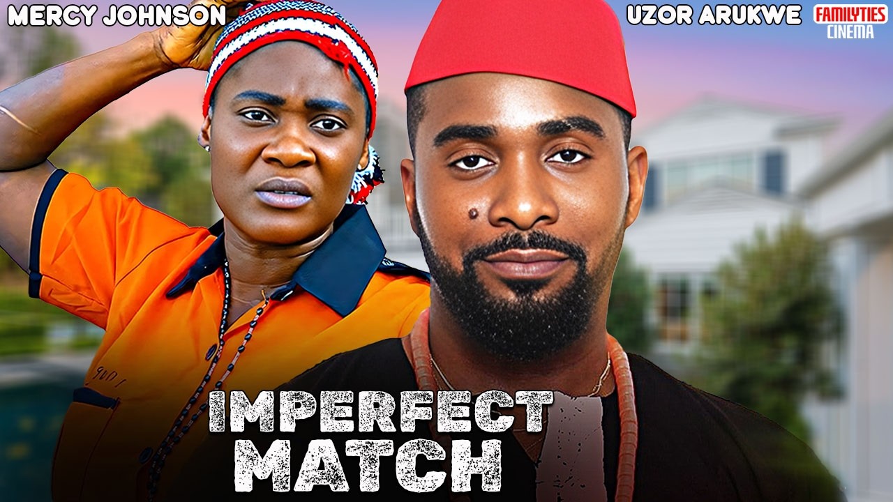 IMPERFECT MATCH - UZOR ARUKWE, MERCY JOHNSON - Nigerian Movie